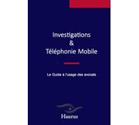 Investigations & Téléphonie mobile : Le guide à l'usage des avocats