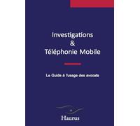 Investigations & Téléphonie Mobile: Le Guide à l'usage des avocats