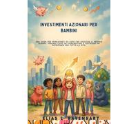INVESTIMENTI AZIONARI PER BAMBINI: Una guida per principianti su come far crescere il proprio denaro, pensare come un imprenditore e costruire un patrimonio per tutta la vita.