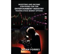 Investing and Income Strategies For The Entertainment Industry Trading Stock Market Options: The Low-Risk, High Profit Stock Market Options Strategies That Really Work