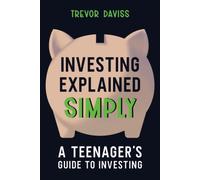 Investing Explained Simply: A Teenager's Guide To Investing