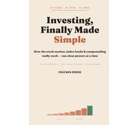 Investing, Finally Made Simple: How the Stock Market, Index Funds & Compounding Really Work - One Clear Picture at a Time