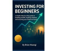 INVESTING FOR BEGINNERS.: a simple step-by-step guide to building wealth, beating inflation, and securing your financial future.