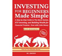 INVESTING FOR BEGINNERS MADE SIMPLE: A Step-by-Step Guide to The Stock Market, ETF Investing, and Building Wealth for Financial Freedom - Even with Little Money