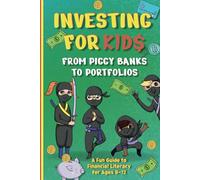 Investing for Kids: From Piggy Banks to Portfolios - A Fun Guide to Financial Literacy for Ages 8-12