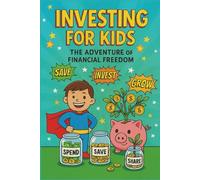 Investing for Kids: The Adventure of Financial Freedom (Fun Lessons in Saving, Budgeting, and Growing Money for Children Ages 8-12): Fun Lessons in ... and Growing Money for Children Ages 8-12