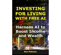 Investing for Living Using AI: Harness AI to Boost Income and Wealth
