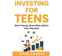 Investing for teens: Start young, grow rich, retire your parents: Invest Now, Thrive Later: Financial Growth for Teens. A guide on saving, investing and making money on stocks, crypto and real estate