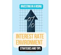 Investing in a Rising Interest Rate Environment: Strategies and tips