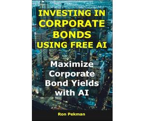 Investing in Corporate Bonds Using Free AI: Maximize Corporate Bond Yields with AI