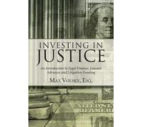 [Investing in Justice: An Introduction to Legal Finance, Lawsuit Advances and Litigation Funding] [By: Volsky, Max] [April, 2013]
