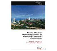 Investing in Resilience: Environmental Economics and Infrastructure Planning for a Changing Climate: Economic Strategies for Socially Complex Problems
