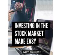 Investing In The Stock Market Made Easy: Learn the Basics of Investing in Stocks, Forex, Swing, Options, and Day Trading Markets for Maximum Profit with Minimum Risk