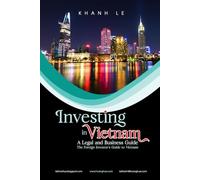 Investing in Vietnam: A Legal and Business Guide: The Foreign Investor’s Guide to Vietnam