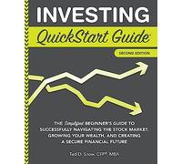 Investing QuickStart Guide: The Simplified Beginner's Guide to Successfully Navigating the Stock Market, Growing Your Wealth & Creating a Secure Financial Future
