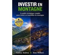 Investir à la Montagne: Le guide stratégique complet pour réussir en immobilier de montagne