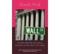 INVESTIR APRES BITCOIN Actions, immobilier et actifs réels à l'ère crypto: Crypto et patrimoine la révolution silencieuse des investissements traditionnels.
