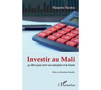 Investir au Mali: 50 idées pour créer son entreprise et la réussir