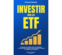 Investir avec les ETF: Le Guide du Débutant en Bourse - La méthode simple pour investir sans y passer des heures. Plan passif et sans stress.