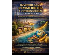 INVESTIR DANS L’IMMOBILIER À L’INTERNATIONAL POUR DÉBUTANTS: Le Guide Étape par Étape pour Acheter à l’Étranger, Diversifier votre Portefeuille et Construire une Richesse Mondiale