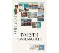 Investir dans l’immobilier au Portugal : Guide complet pour les Français: Stratégies et Conseils pour les Investisseurs Français