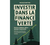 Investir dans la finance verte: Finance solidaire, ISR et épargne responsable - méthodes concrètes pour un portefeuille écologique rentable