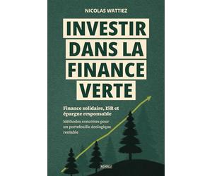 Investir dans la finance verte: Finance solidaire, ISR et épargne responsable - méthodes concrètes pour un portefeuille écologique rentable