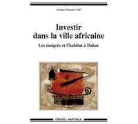 Investir Dans La Ville Africaine - Les Émigrés Et L'habitat À Dakar