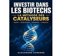 Investir dans les Biotechs : La Méthode des Catalyseurs: Identifier les futures pépites avant le marché grâce au pipeline, aux essais cliniques, à la valorisation et à l’analyse du risque
