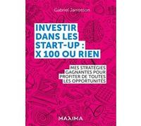 Investir dans les start-up : x100 ou rien Gabriel Jarrosson (Auteur)