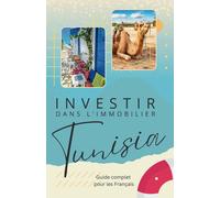 Investir Dans Limmobilier En Tunisie : Guide Complet Pour Les Français: Stratégies, Témoignages Et Conseils Pour Les Investisseurs Français (Investir À Létranger : Le Guide Ultime Pour Les Français)