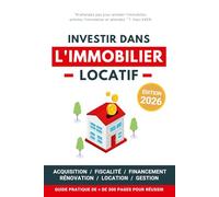 Investir dans l'Immobilier Locatif: Guide pratique pour réussir son aventure immobilière pas à pas