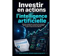 INVESTIR EN ACTIONS AVEC L’INTELLIGENCE ARTIFICIELLE: Méthode complète pour étudier les entreprises, valoriser les actions, construire des portefeuilles et maîtriser le risque avec des outils d’IA