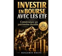 INVESTIR EN BOURSE AVEC LES ETF: La méthode simple pour construire un portefeuille rentable, automatiser ses investissements et développer son patrimoine sur le long terme