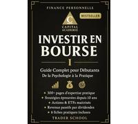 INVESTIR EN BOURSE : Guide Complet pour Débutants: De la Psychologie à la Pratique - Construisez Votre Liberté Financière