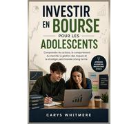 Investir en Bourse pour les Adolescents: Comprendre les actions, le comportement du marché, la gestion des risques et la stratégie patrimoniale à long terme