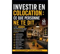 Investir en colocation : Ce que personne ne te dit: La stratégie à haut rendement - sélection du bien, baux, gestion des colocataires et fiscalité LMNP - avec les vrais chiffres sur 20 ans