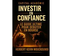 Investir en Confiance : Le Guide Ultime pour Débuter en Bourse, Éviter les Erreurs et Construire un Portefeuille Rentable