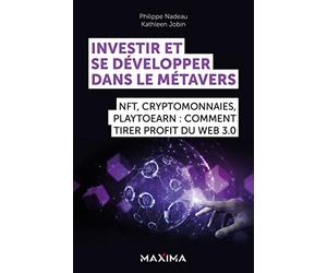 Investir et se développer dans le Métavers: NFT, cryptomonnaies, Play2Earn : comment tirer profit du Web 3.0