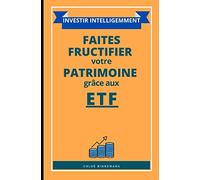 INVESTIR INTELLIGEMMENT: Faites fructifier votre patrimoine grâce aux ETF