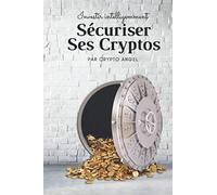 Investir Intelligemment - Sécuriser Ses Cryptos: Les secrets de la sécurisation de vos Cryptos Monnaies