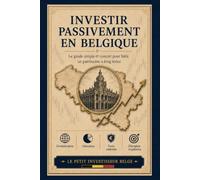 INVESTIR PASSIVEMENT EN BELGIQUE: Construire un patrimoine simple, diversifié et adapté aux règles belges