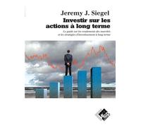 Investir sur les actions à long terme Le guide des rendements des marchés et les stratégies d'investissement à long terme - Jeremy J. Siegel - Valor Eds - broché - Guide