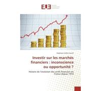 Investir sur les marchés financiers : inconscience ou opportunité ? Histoire de l’évolution des actifs financiers en France depuis 1974 - CELLIER-COURTIL-S - Universitaires Europeennes - broché - Essa
