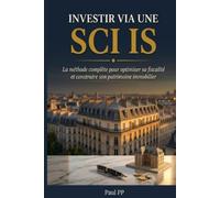 Investir via une SCI IS: La méthode complète pour optimiser sa fiscalité et construire son patrimoine immobilier