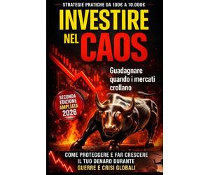 INVESTIRE NEL CAOS: Come proteggere e far crescere il tuo denaro durante guerre e crisi globali