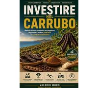 INVESTIRE NEL CARRUBO: Manuale tecnico-economico per progettare, impiantare e rendere produttivo un carrubeto mediterraneo