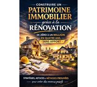 Investissement immobilier : Comment créer un patrimoine rentable grâce à la rénovation et au cash-flow: Méthode structurée pour vous générer des revenus grâce à l'immobilier.