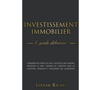 Investissement Immobilier: Le Guide DéButant. L’Immobilier Pour Les Nuls. Acheter Une Maison, NéGocier Le Prix, Gagner De L’Argent Avec La Location, RéNover Et Revendre Des