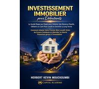 INVESTISSEMENT IMMOBILIER pour Débutants: Le Guide Étape par Étape pour Générer des Revenus Passifs, Obtenir un Cash Flow Locatif et S’enrichir à Long Terme